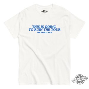 This Is Going To Ruin The Tour The World Tour Shirt trendingnowe 1