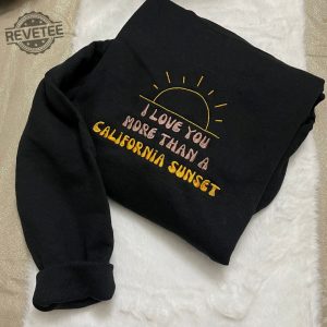 I Love You More Than California Sunset Embroidered Sweatshirt Morgan Wallen T Shirt More Than My Hometown Lyrics Shirt revetee 2