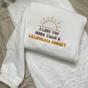 I Love You More Than California Sunset Embroidered Sweatshirt Morgan Wallen T Shirt More Than My Hometown Lyrics Shirt revetee 4