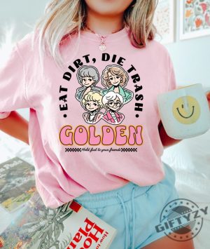 Eat Dirt Die Trash Golden Babes Shirt giftyzy 3