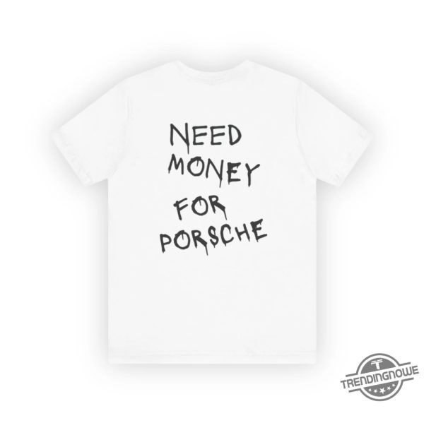 Need Money For Porsche Shirt Gift For Car Lovers T Shirt trendingnowe 1