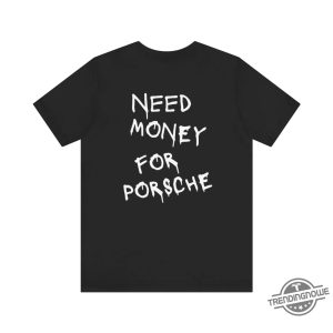 Need Money For Porsche Shirt Gift For Car Lovers T Shirt trendingnowe 2