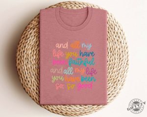 Christian Shirt Bible Verse And All My Life You Have Been Faithful Bright Shirt giftyzy 3