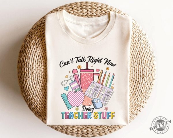 Cant Talk Right Now Doing Teacher Stuff Teacher Tee Shirt giftyzy 1