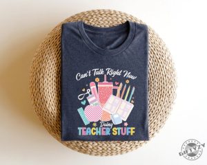 Cant Talk Right Now Doing Teacher Stuff Teacher Tee Shirt giftyzy 2