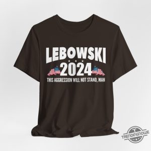 Lebowski 2024 Shirt This Aggression Will Not Stand Man T Shirt Funny Political Shirt Election 2024 Tee Vote Lebowski Political Satire trendingnowe 2