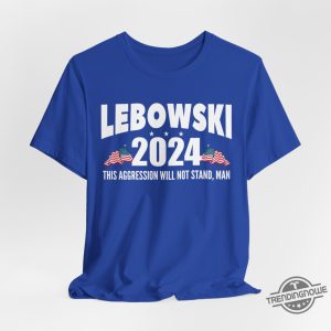 Lebowski 2024 Shirt This Aggression Will Not Stand Man T Shirt Funny Political Shirt Election 2024 Tee Vote Lebowski Political Satire trendingnowe 4