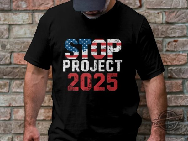 Stop Project 2025 Anti Trump Shirt Political Statement Graphic Tee Protest Against Trump Patriotic Anti Trump T Shirt trendingnowe 3