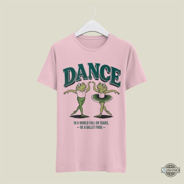 frog and toad shirt funny meme gift for dancers in a world full of toads be a ballet frog tee laughinks 1