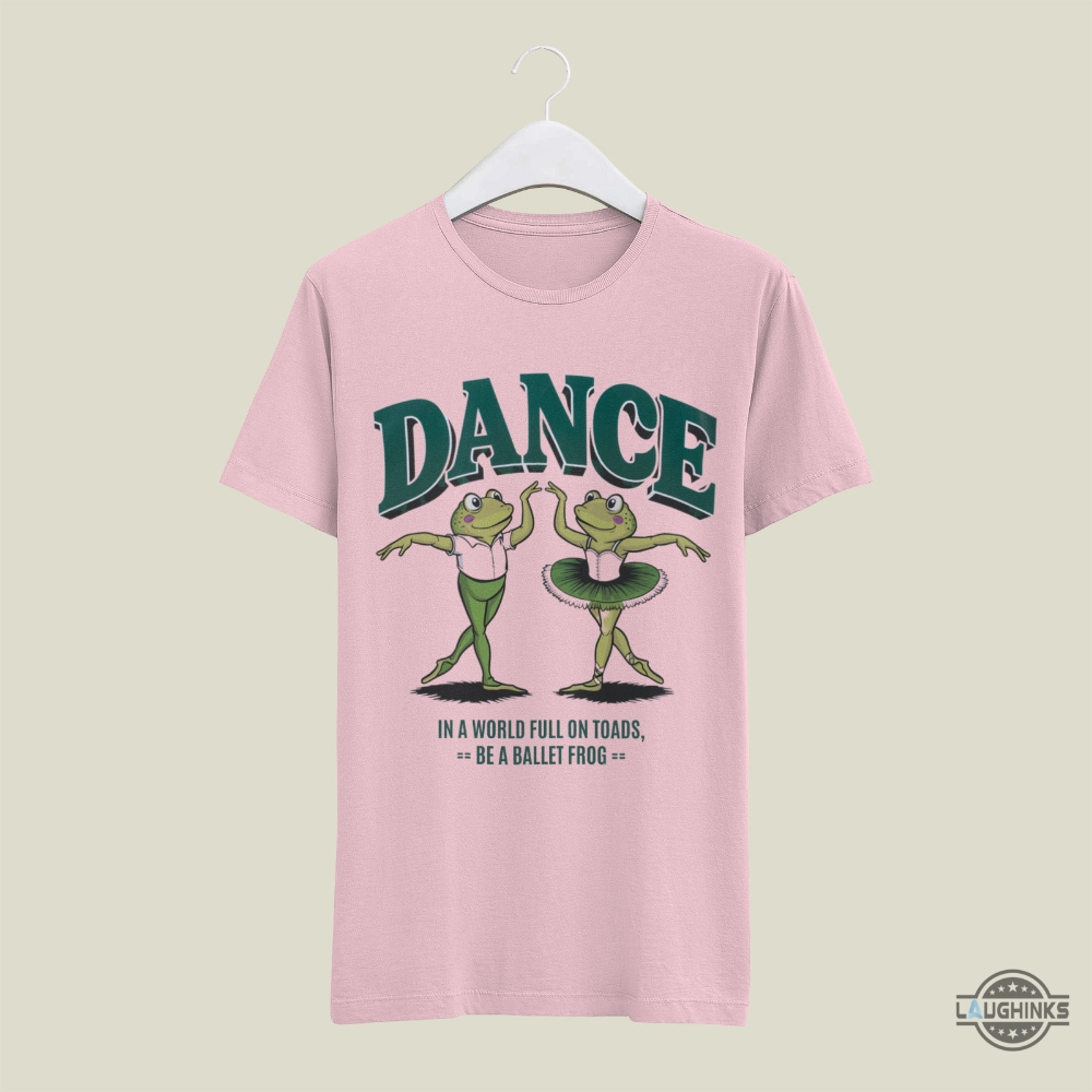 Frog And Toad Shirt Funny Meme Gift For Dancers In A World Full Of Toads Be A Ballet Frog Tee