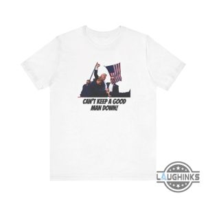 cant keep a good man down meme shirt trump gif tee 2024 donald trump get shot shirts trump rally shot tshirt sweatshirt hoodie laughinks 2