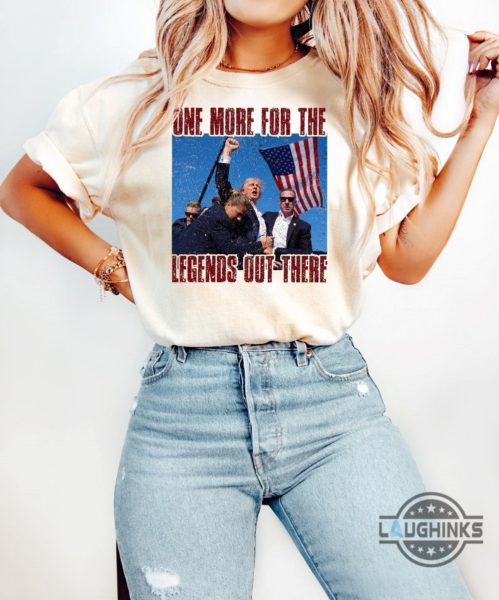 trump get shot shirt one more for the legends out there tshirt sweatshirt hoodie trump still standing through assassination attempt shirts laughinks 2