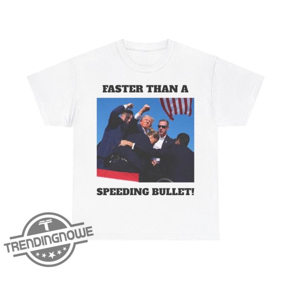 Faster Than A Speeding Bullet Shirt Trump Shooting Shirt 2024 Trump Rally T Shirt Donald Trump Shirt Trump Shot Shirt trendingnowe 1