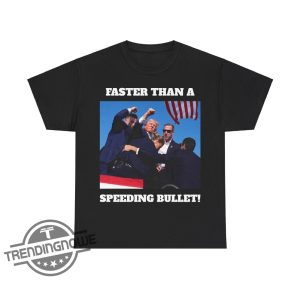 Faster Than A Speeding Bullet Shirt Trump Shooting Shirt 2024 Trump Rally T Shirt Donald Trump Shirt Trump Shot Shirt trendingnowe 2