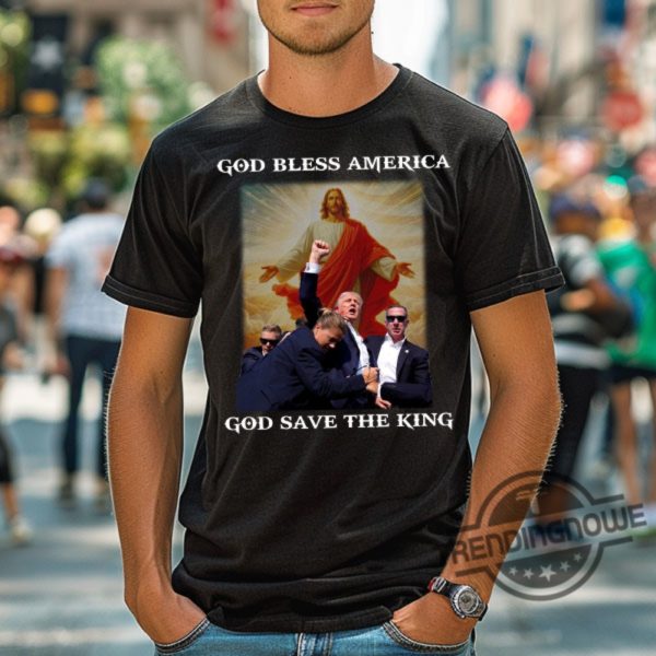 God Save The King Shirt Trump Shirt Never Surrender Tee Trump Shooter Shirt Trump Shooting Shirt Trump Shot Shirt trendingnowe.com 4