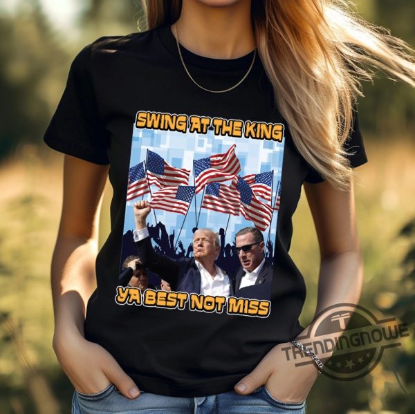 Trump Swing At The King Shirt Trump Shooting Shirt 2024 Donald Trump Shirt Trump Shooter Shirt Trump Rally Shirt trendingnowe 3