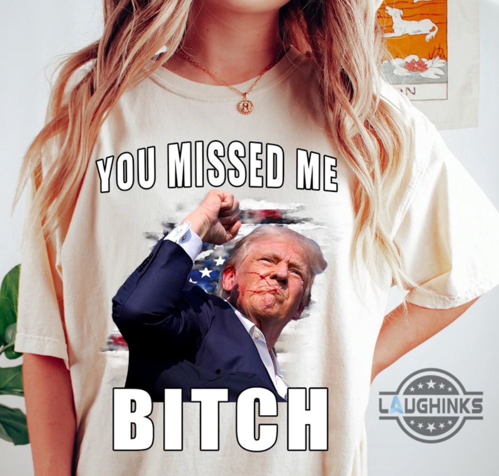 You Missed Me Bitch Trump Shirt Donald Trump Shooter Shirts 2024 Trump Assassination T Shirt Sweatshirt Hoodie