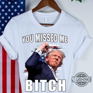 you missed me bitch trump shirt donald trump shooter shirts 2024 trump assassination t shirt sweatshirt hoodie laughinks 2