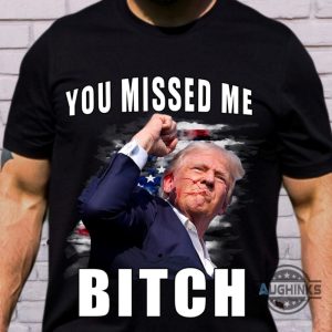 you missed me bitch trump shirt donald trump shooter shirts 2024 trump assassination t shirt sweatshirt hoodie laughinks 6