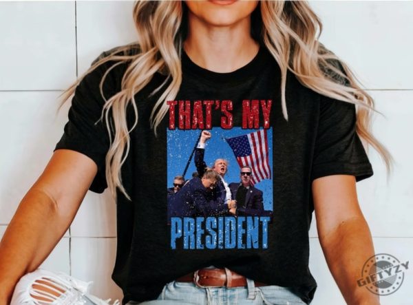 Thats My President Donald Trump Survived Shooter Shirt Failed Assassination Tshirt Trump Shot Fight Hoodie Maga Sweatshirt Trump Supporter Shirt giftyzy 1