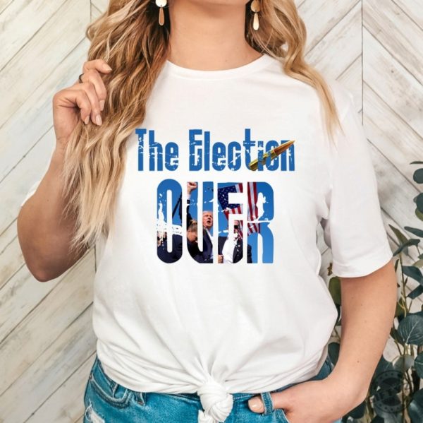 The Election Over Shirt Trump Pumped His Fist Tshirt Trump Shooting Sweatshirt Trump Rally Trump Fight Hoodie Trump Assassination Trump Shooter Trump 2024 Shirt giftyzy 1