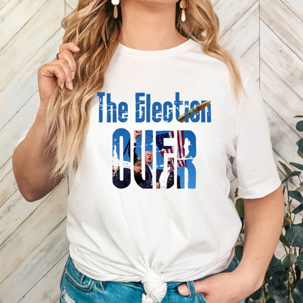 The Election Over Shirt Trump Pumped His Fist Tshirt Trump Shooting Sweatshirt Trump Rally Trump Fight Hoodie Trump Assassination Trump Shooter Trump 2024 Shirt