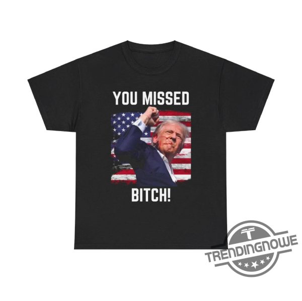 Trump Fist Pump Shot At T Shirt You Missed Bitch Shirt 2024 Trump For President Tshirt Trump Survives Rally Shirt trendingnowe 3