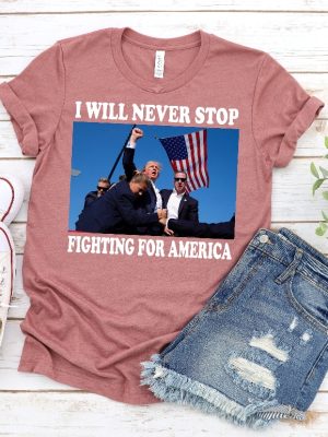 Trump Shirt I Will Never Stop Fighting For America Trump Shooting Rally Shirt Trump Assassination Attempt Shirt revetee 3