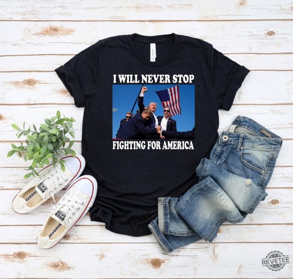 Trump Shirt I Will Never Stop Fighting For America Trump Shooting Rally Shirt Trump Assassination Attempt Shirt revetee 4