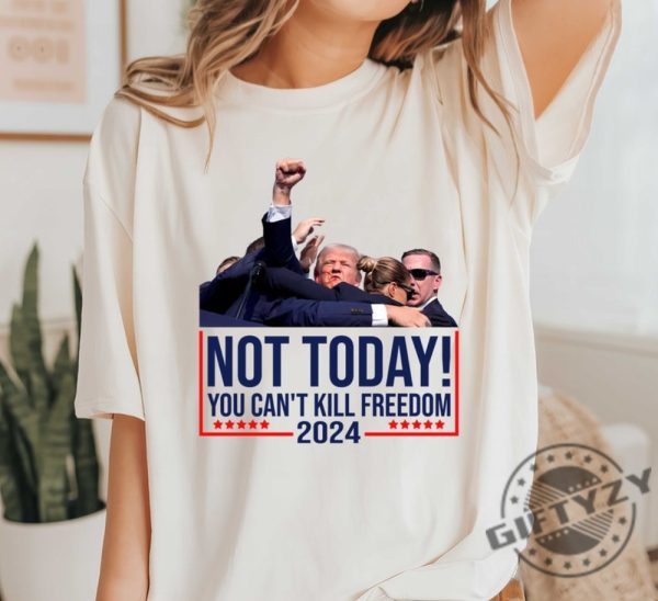 Not Today You Cant Kill Freedom Donald Trump Survived Shooter Shirt Failed Assassination Tshirt Trump Shot Fight Hoodie Maga Sweatshirt Trump Supporter Shirt giftyzy 1