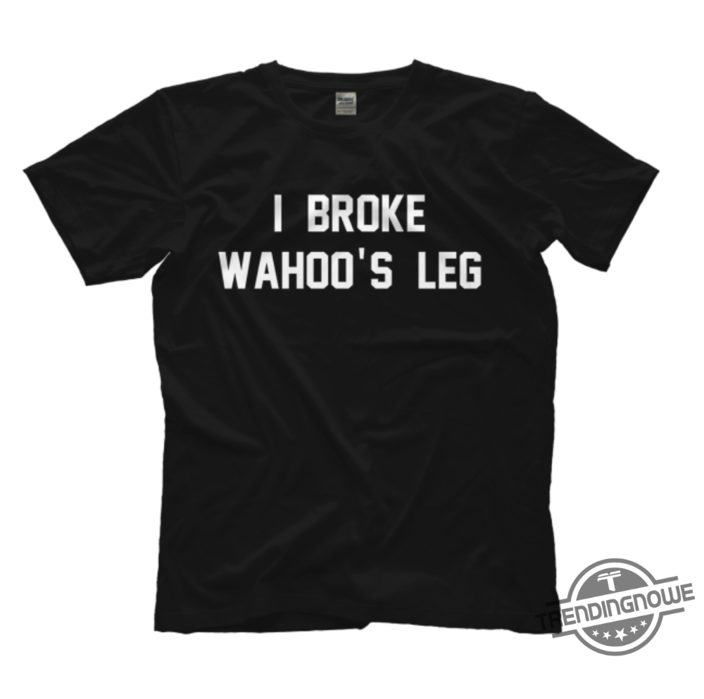 I Broke Wahoos Leg Shirt