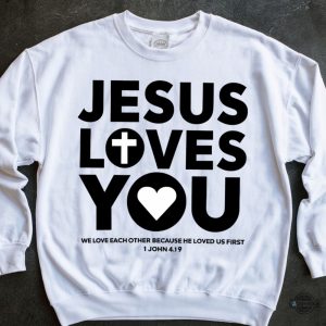 jesus loves you hoodie sweatshirt t shirt