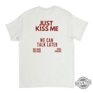 Just Kiss Me T Shirt Inspirational Mental Health Tee Just Kiss Me We Can Talk Later Shirt revetee 2