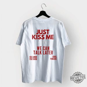 Just Kiss Me T Shirt Inspirational Mental Health Tee Just Kiss Me We Can Talk Later Shirt revetee 3