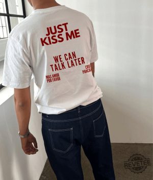 Just Kiss Me T Shirt Inspirational Mental Health Tee Just Kiss Me We Can Talk Later Shirt revetee 6