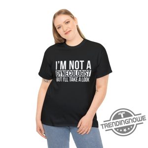 Im Not A Gynecologist Shirt Im Not A Gynecologist But Ill Take A Look Shirt trendingnowe 3