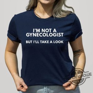 Im Not A Gynecologist Shirt Doctor Shirt Funny Joke Meme Shirt Im Not A Gynecologist But Ill Take A Look Shirt trendingnowe 2