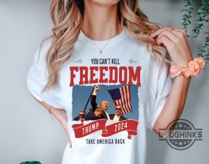 trump fist pump shirt you cant kill freedom donald trump 2024 take america back tshirt sweatshirt hoodie trump assassination shirts laughinks 1