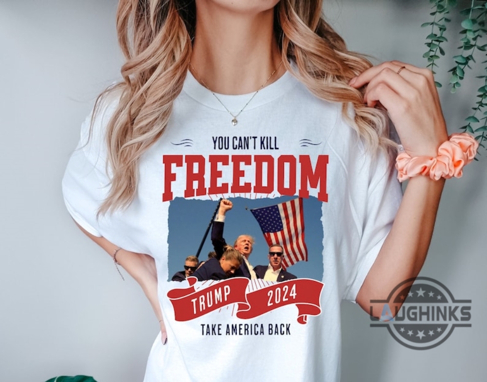 Trump Fist Pump Shirt You Cant Kill Freedom Donald Trump 2024 Take America Back Tshirt Sweatshirt Hoodie Trump Assassination Shirts