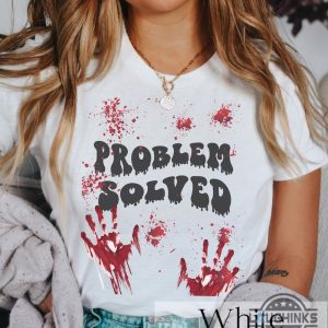 problem solved t shirt blood bloody halloween costume shirt sweatshirt hoodie its not my blood scary gift laughinks 2