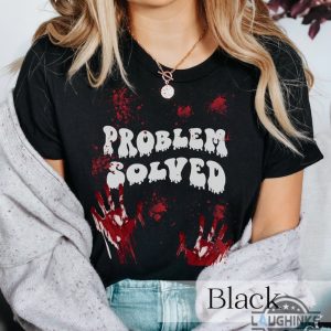 problem solved t shirt blood bloody halloween costume shirt sweatshirt hoodie its not my blood scary gift laughinks 5