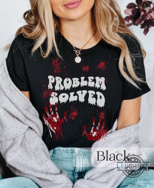 problem solved t shirt blood bloody halloween costume shirt sweatshirt hoodie its not my blood scary gift laughinks 5