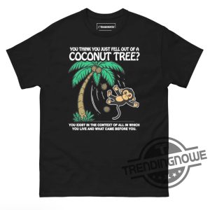 You Think You Just Fell Out Of A Coconut Tree Shirt trendingnowe 1