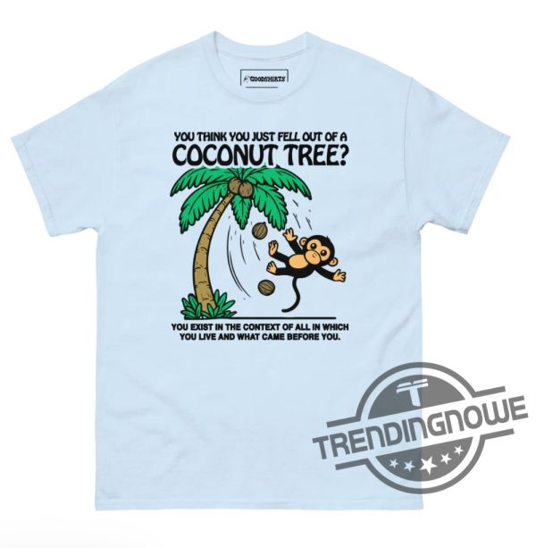 You Think You Just Fell Out Of A Coconut Tree Shirt trendingnowe 3