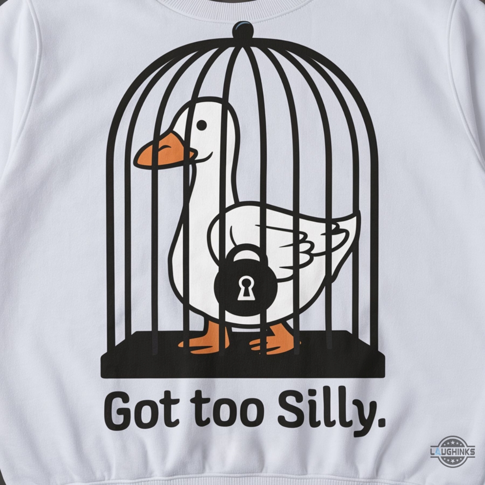 I Got Too Silly Meme Shirt Funny Silly Goose Sweatshirt T Shirt Hoodie