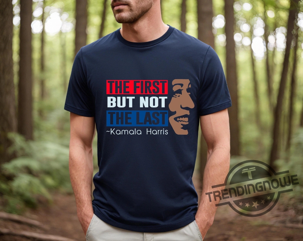 The First But Not The Last Kamala Harris Shirt President Kamala Harris 2024 Shirt Kamala Harris Shirt Kamala Rally Shirt