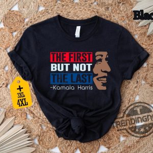 The First But Not The Last Kamala Harris Shirt President Kamala Harris 2024 Shirt Kamala Harris Shirt Kamala Rally Shirt trendingnowe 2