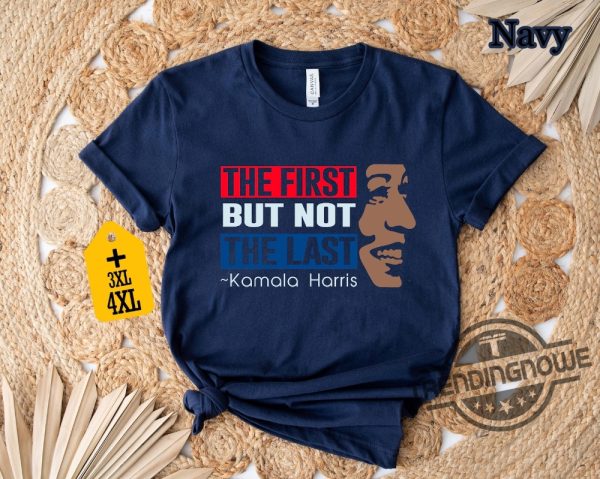 The First But Not The Last Kamala Harris Shirt President Kamala Harris 2024 Shirt Kamala Harris Shirt Kamala Rally Shirt trendingnowe 3