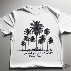 you think you just fall out of a coconut tree kamala harris shirt kamala harris for president funny shirts 2024 laughinks 1