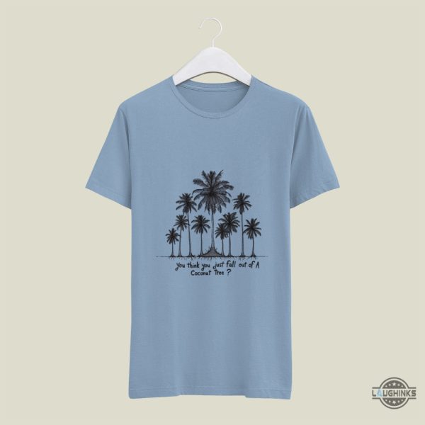 you think you just fall out of a coconut tree kamala harris shirt kamala harris for president funny shirts 2024 laughinks 4